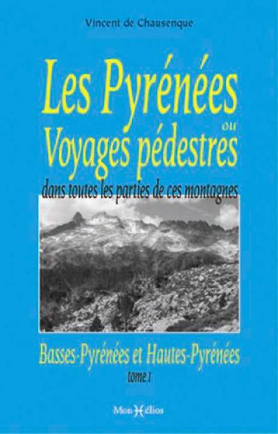 Les Pyrénées ou Voyages pédestres dans toutes les parties de ces montagnes depuis l'Océan jusqu'à la Méditerranée. Vol. 1. Basses-Pyrénées et Hautes-Pyrénées Les Pyrénées ou Voyages pédestres dans toutes les parties de ces montagnes depuis l'Océan jusqu'à la Méditerranée. Vol. 1. Basses-Pyrénées et Hautes-Pyrénées