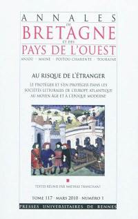 Annales de Bretagne et des pays de l'Ouest, n° 117-1. Au risque de l'étranger : le protéger et s'en protéger dans les sociétés littorales de l'Europe atlantique au Moyen Age et à l'époque moderne