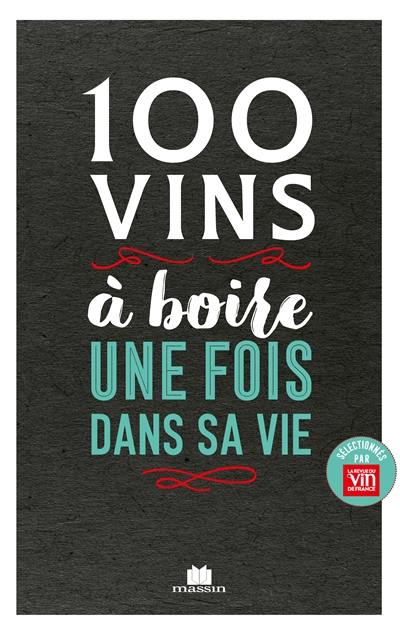 100 vins à boire une fois dans sa vie 100 vins à boire une fois dans sa vie