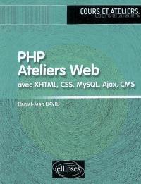 PHP, ateliers Web : avec XHTML, CSS, MySQL, Ajax, CMS