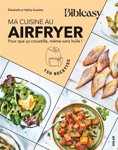 Ma cuisine au Airfryer : pour que ça croustille, même sans huile ! : 150 recettes Ma cuisine au Airfryer : pour que ça croustille, même sans huile ! : 150 recettes