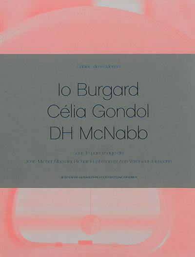 Cahiers de résidence. Vol. 6. Io Burgard, Célia Gondol, DH McNabb Cahiers de résidence. Vol. 6. Io Burgard, Célia Gondol, DH McNabb