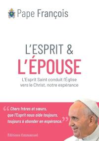 L'esprit & l'épouse : l'Esprit Saint conduit l'Eglise vers le Christ, notre espérance