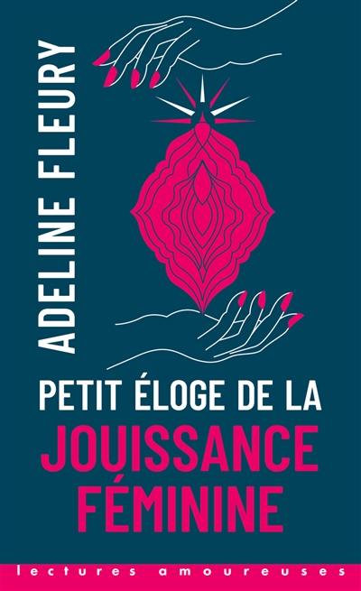 Petit éloge de la jouissance féminine Petit éloge de la jouissance féminine