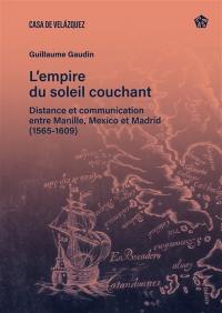 L'empire du soleil couchant : distance et communication entre Manille, Mexico et Madrid (1565-1609)