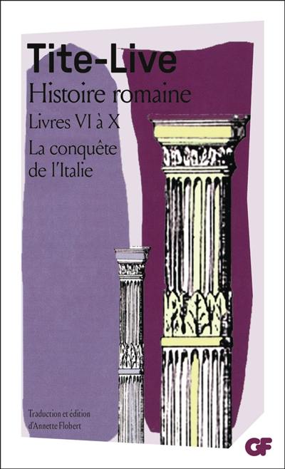 Histoire romaine, livres VI à X : la conquête romaine Histoire romaine, livres VI à X : la conquête romaine