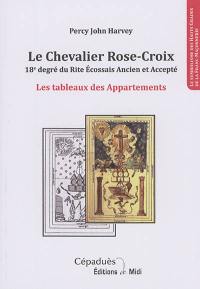 Le chevalier rose-croix, 18e degré du rite écossais ancien et accepté : les tableaux des appartements : le symbolisme des hauts gradés de la franc-maçonnerie