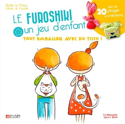 Le furoshiki, un jeu d'enfant : tout emballer avec du tissu ! : plus de 20 pliages et créations Le furoshiki, un jeu d'enfant : tout emballer avec du tissu ! : plus de 20 pliages et créations