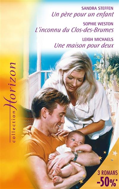 Un père pour un enfant. L'inconnu du Clos-des-brumes. Une maison pour deux Un père pour un enfant. L'inconnu du Clos-des-brumes. Une maison pour deux