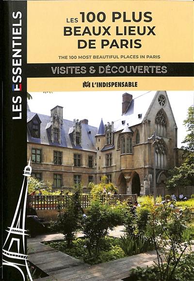 Les 100 plus beaux lieux de Paris. The 100 most beautiful places in Paris Les 100 plus beaux lieux de Paris. The 100 most beautiful places in Paris