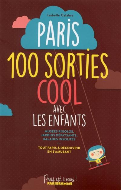 Paris : 100 sorties cool avec les enfants : musées rigolos, jardins dépaysants, balades insolites... tout Paris à découvrir en s'amusant Paris : 100 sorties cool avec les enfants : musées rigolos, jardins dépaysants, balades insolites... tout Paris à découvrir en s'amusant