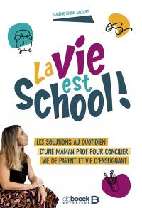 La vie est school ! : les solutions au quotidien d'une maman prof pour concilier vie de parent et vie d'enseignant