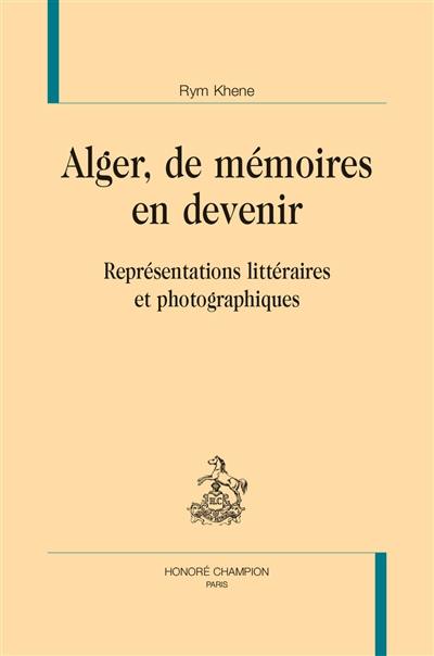 Alger, de mémoires en devenir : représentations littéraires et photographiques Alger, de mémoires en devenir : représentations littéraires et photographiques