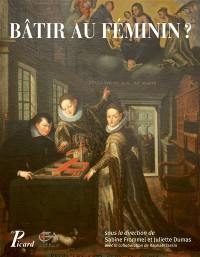 Bâtir au féminin en Europe et dans l'Empire ottoman : traditions et stratégies, XVe-XVIIIe siècle