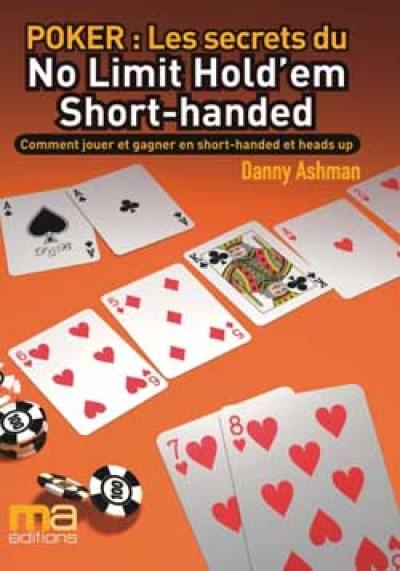 Poker, les secrets du no limit hold'em short-handed : comment jouer et gagner en short-handed et heads up Poker, les secrets du no limit hold'em short-handed : comment jouer et gagner en short-handed et heads up