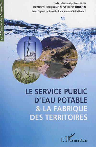 Le service public d'eau potable et la fabrique des territoires : actes du colloque international de Grenoble : novembre 2012 Le service public d'eau potable et la fabrique des territoires : actes du colloque international de Grenoble : novembre 2012