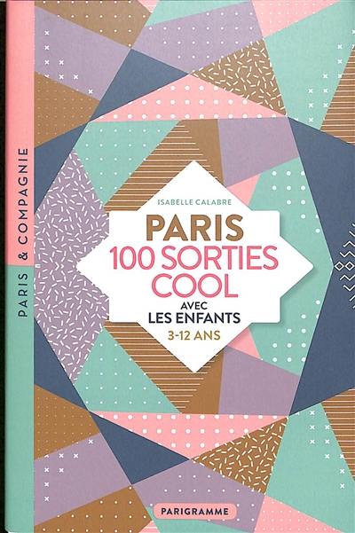 Paris : 100 sorties cool avec les enfants : 3-12 ans Paris : 100 sorties cool avec les enfants : 3-12 ans