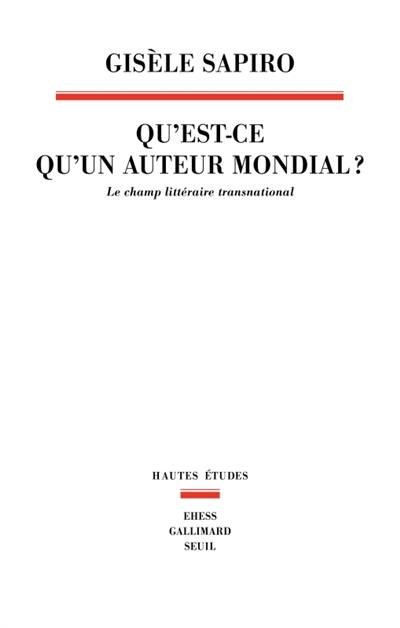 Qu’est-ce qu’un auteur mondial ? : le champ littéraire transnational Qu’est-ce qu’un auteur mondial ? : le champ littéraire transnational