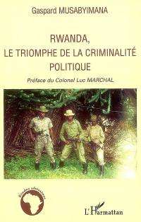 Rwanda, le triomphe de la criminalité politique