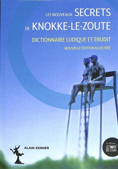 Les nouveaux secrets de Knokke-Le-Zoute : dictionnaire ludique et érudit Les nouveaux secrets de Knokke-Le-Zoute : dictionnaire ludique et érudit