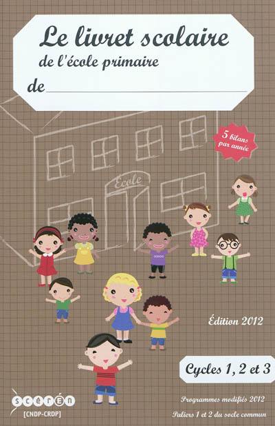 Le livret scolaire de l'école primaire : cycles 1, 2 et 3, 5 bilans par année : programmes modifiés 2012, paliers 1 et 2 du socle commun Le livret scolaire de l'école primaire : cycles 1, 2 et 3, 5 bilans par année : programmes modifiés 2012, paliers 1 et 2 du socle commun