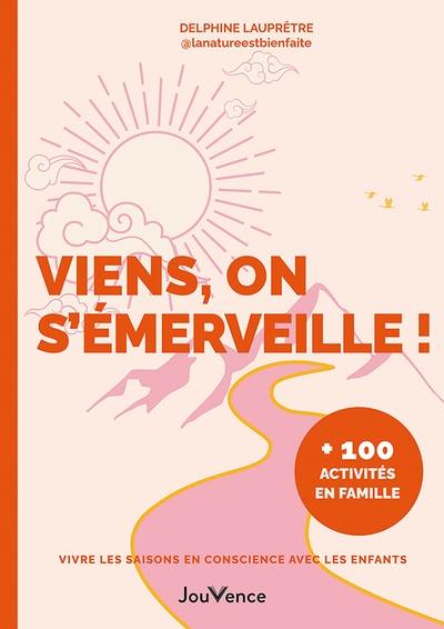 Viens, on s'émerveille ! : vivre les saisons en conscience avec les enfants : + 100 activités en famille Viens, on s'émerveille ! : vivre les saisons en conscience avec les enfants : + 100 activités en famille