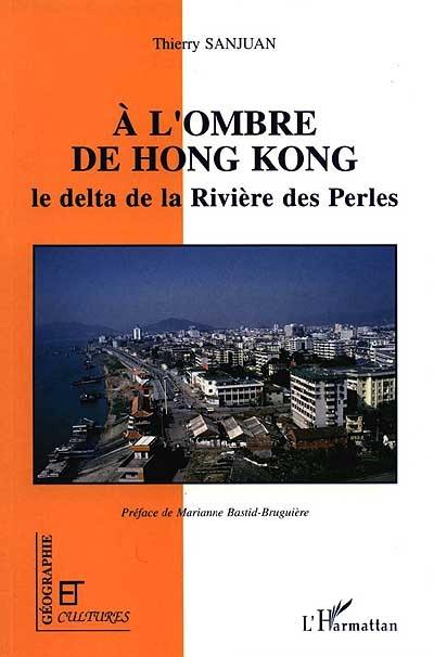 A l'ombre de Hong Kong : le delta de la Rivière des Perles A l'ombre de Hong Kong : le delta de la Rivière des Perles