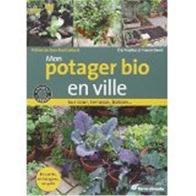 Mon potager bio en ville : sur cour, terrasse, balcon... Mon potager bio en ville : sur cour, terrasse, balcon...