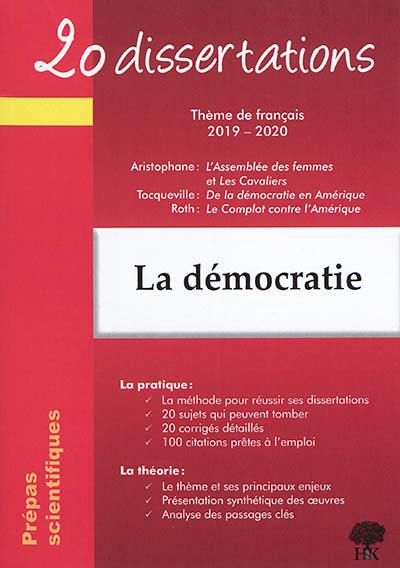 La démocratie : 20 dissertations, thème de français 2019-2020, prépas scientifiques : Aristophane, L'assemblée des femmes et Les cavaliers ; Tocqueville, De la démocratie en Amérique ; Roth, Le complot contre l'Amérique La démocratie : 20 dissertations, thème de français 2019-2020, prépas scientifiques : Aristophane, L'assemblée des femmes et Les cavaliers ; Tocqueville, De la démocratie en Amérique ; Roth, Le complot contre l'Amérique