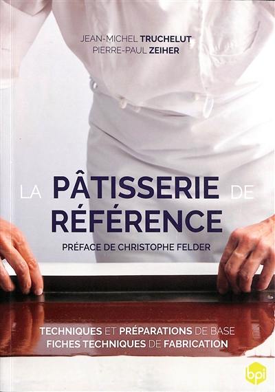 La pâtisserie de référence : techniques et préparations de base, fiches techniques de fabrication La pâtisserie de référence : techniques et préparations de base, fiches techniques de fabrication