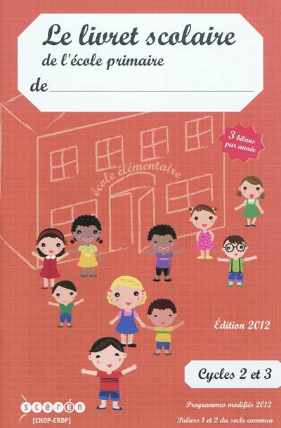 Le livret scolaire de l'école primaire : cycles 2 et 3, 3 bilans par année : programmes modifiés 2012, paliers 1 et 2 du socle commun Le livret scolaire de l'école primaire : cycles 2 et 3, 3 bilans par année : programmes modifiés 2012, paliers 1 et 2 du socle commun