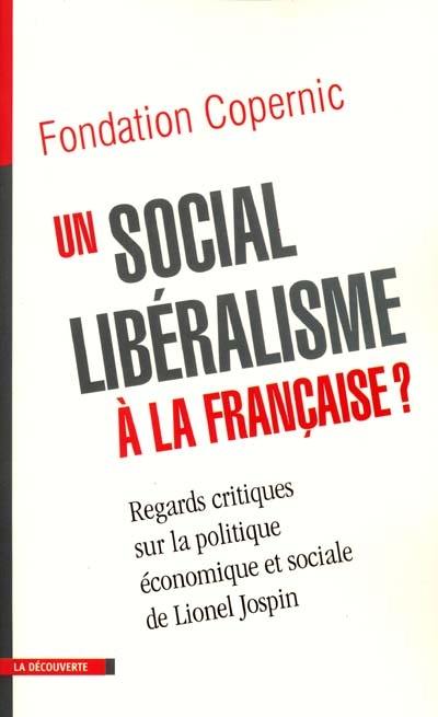 Un social-libéralisme à la française ? : regards critiques sur la politique économique et sociale de Lionel Jospin Un social-libéralisme à la française ? : regards critiques sur la politique économique et sociale de Lionel Jospin
