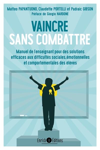 Vaincre sans combattre : manuel de solutions efficaces pour résoudre les problèmes sociaux, émotionnels et comportementaux en milieu scolaire Vaincre sans combattre : manuel de solutions efficaces pour résoudre les problèmes sociaux, émotionnels et comportementaux en milieu scolaire