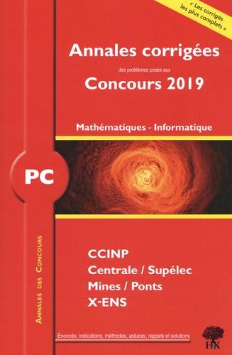 Mathématiques, informatique PC : annales corrigées des problèmes posés aux concours 2019 : CCINP, Centrale-Supélec, Mines-Ponts, X-ENS