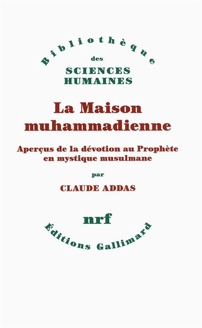 La maison muhammadienne : aperçus de la dévotion au Prophète en mystique musulmane La maison muhammadienne : aperçus de la dévotion au Prophète en mystique musulmane