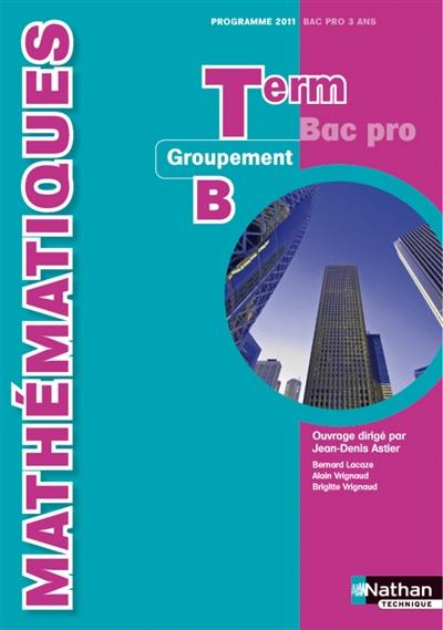 Mathématiques : term bac pro, groupement B : programme 2011, bac pro 3 ans Mathématiques : term bac pro, groupement B : programme 2011, bac pro 3 ans