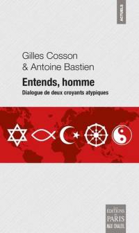 Entends, homme... : dialogue de deux croyants atypiques