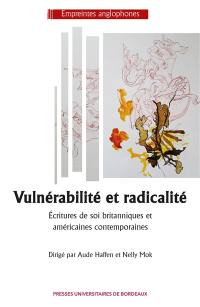 Vulnérabilité et radicalité : écritures de soi britanniques et américaines contemporaines
