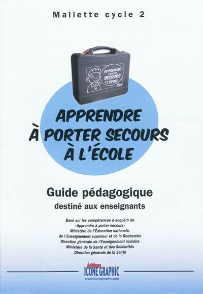 Apprendre à porter secours à l'école : guide pédagogique destiné aux enseignants : mallette cycle 2
