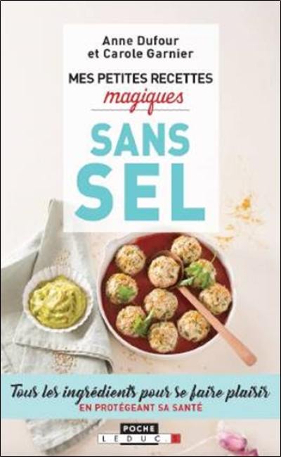 Mes petites recettes magiques sans sel : tous les ingrédients pour se faire plaisir en protégeant sa santé