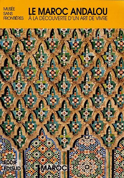 Le Maroc andalou : à la découverte d'un art de vivre Le Maroc andalou : à la découverte d'un art de vivre