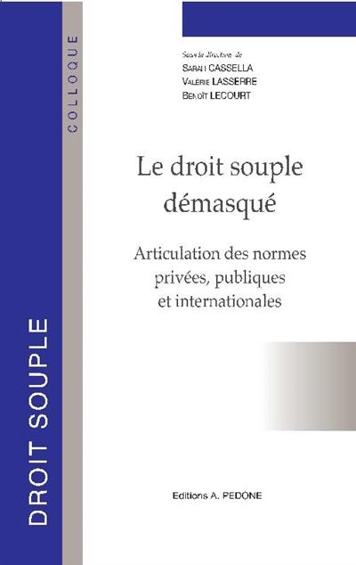 Le droit souple démasqué : articulation des normes privées, publiques et internationales Le droit souple démasqué : articulation des normes privées, publiques et internationales