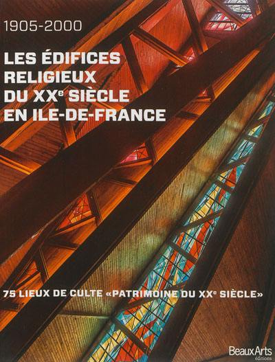 Les édifices religieux du XXe siècle en Ile-de-France : 1905-2000 : 75 lieux de culte Patrimoine du XXe siècle Les édifices religieux du XXe siècle en Ile-de-France : 1905-2000 : 75 lieux de culte Patrimoine du XXe siècle