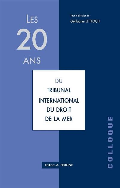 Les 20 ans du Tribunal international du droit de la mer : actes du colloque des 2-3 juin 2016 Les 20 ans du Tribunal international du droit de la mer : actes du colloque des 2-3 juin 2016