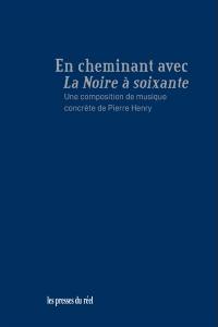 En cheminant avec La noire à soixante : une composition de musique concrète de Pierre Henry