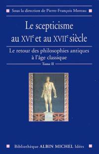 Le retour des philosophies antiques à l'âge classique. Vol. 2. Le scepticisme aux XVIe et XVIIe siècles