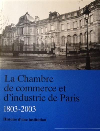 La Chambre de commerce et d'industrie de Paris (1803-2003). Vol. 1 La Chambre de commerce et d'industrie de Paris (1803-2003). Vol. 1