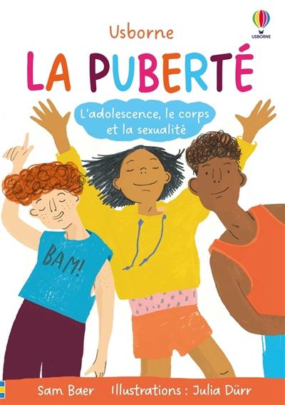La puberté : l'adolescence, le corps et la sexualité La puberté : l'adolescence, le corps et la sexualité