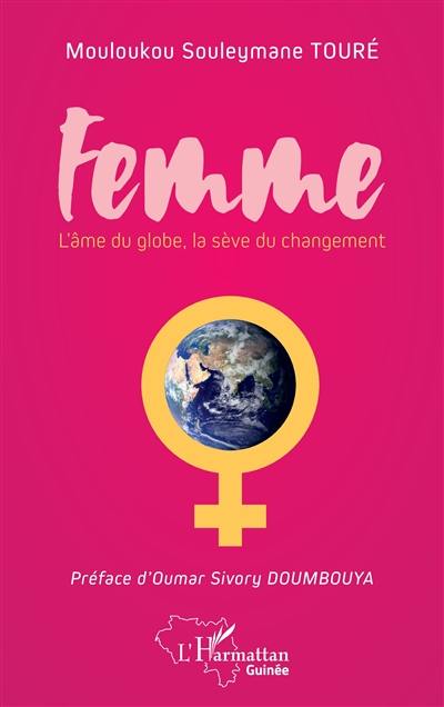 Femme : l'âme du globe, la sève du changement : essai Femme : l'âme du globe, la sève du changement : essai