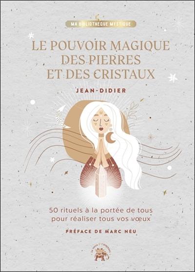 Le pouvoir magique des pierres et des cristaux : 50 rituels à la portée de tous pour réaliser tous vos voeux Le pouvoir magique des pierres et des cristaux : 50 rituels à la portée de tous pour réaliser tous vos voeux